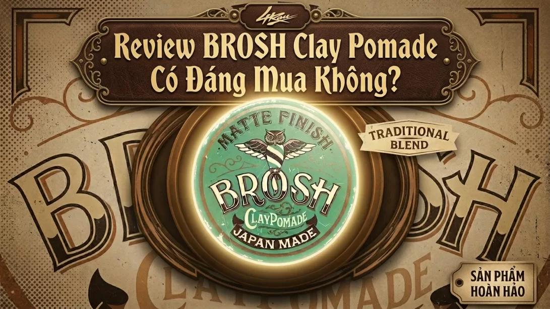 Review BROSH Clay Pomade Có Đáng Mua Không? Đánh Giá Chi Tiết