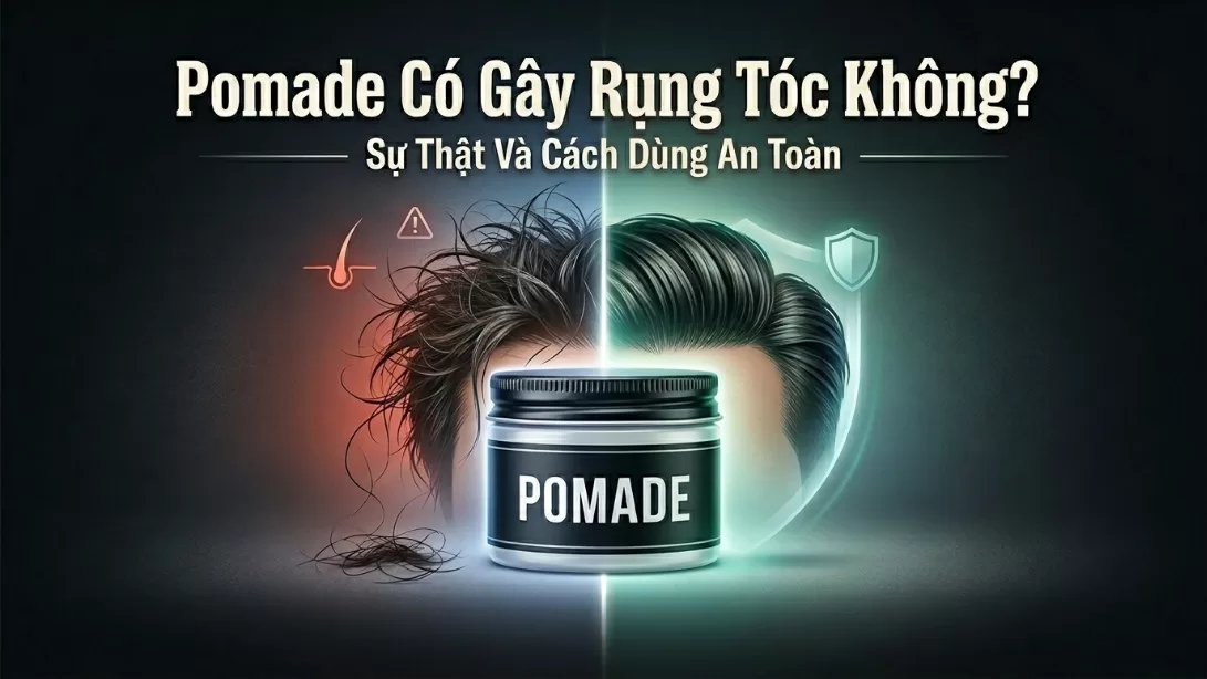 Pomade Có Gây Rụng Tóc Không? Sự Thật Và Cách Dùng An Toàn