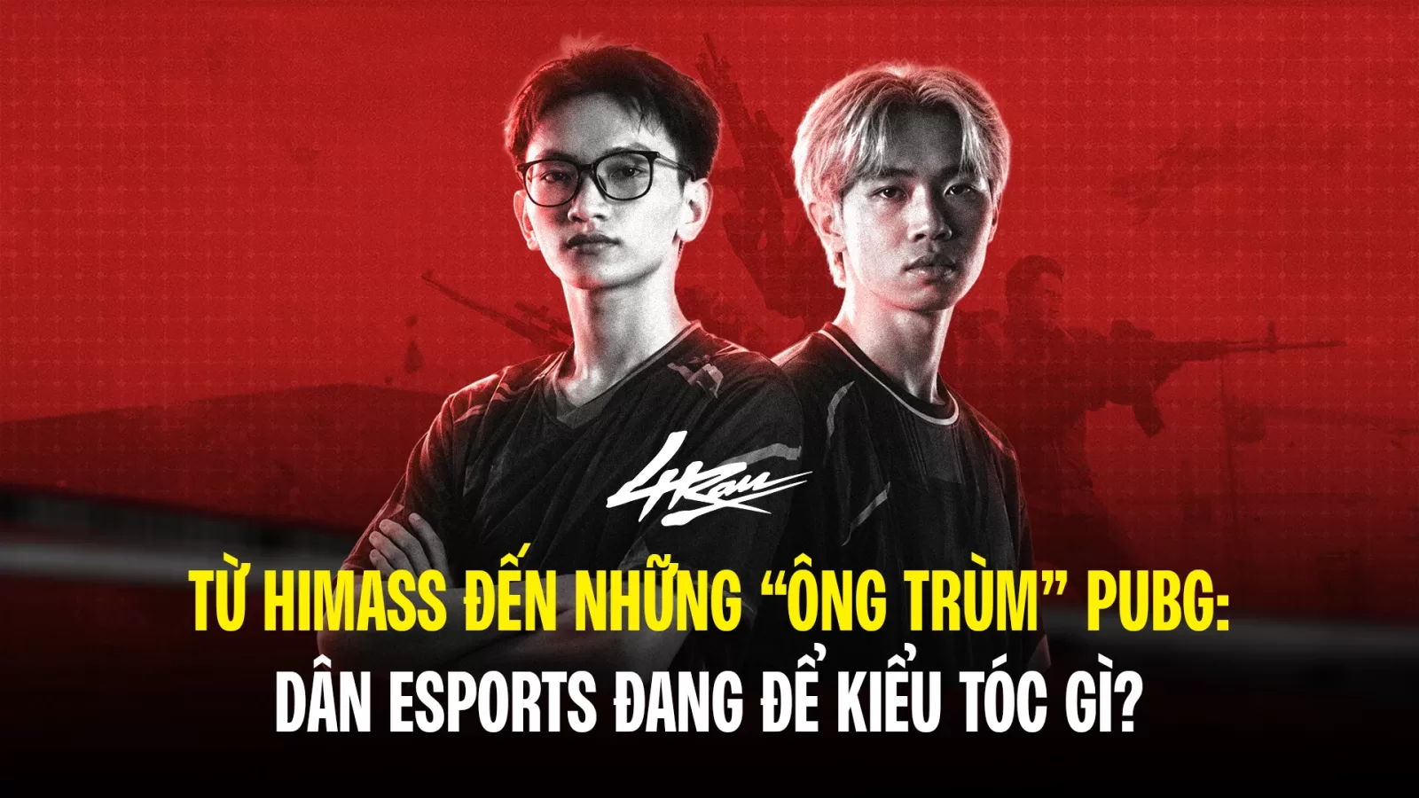 TỪ HIMASS ĐẾN NHỮNG “ÔNG TRÙM” PUBG: DÂN ESPORTS ĐANG ĐỂ KIỂU TÓC GÌ?